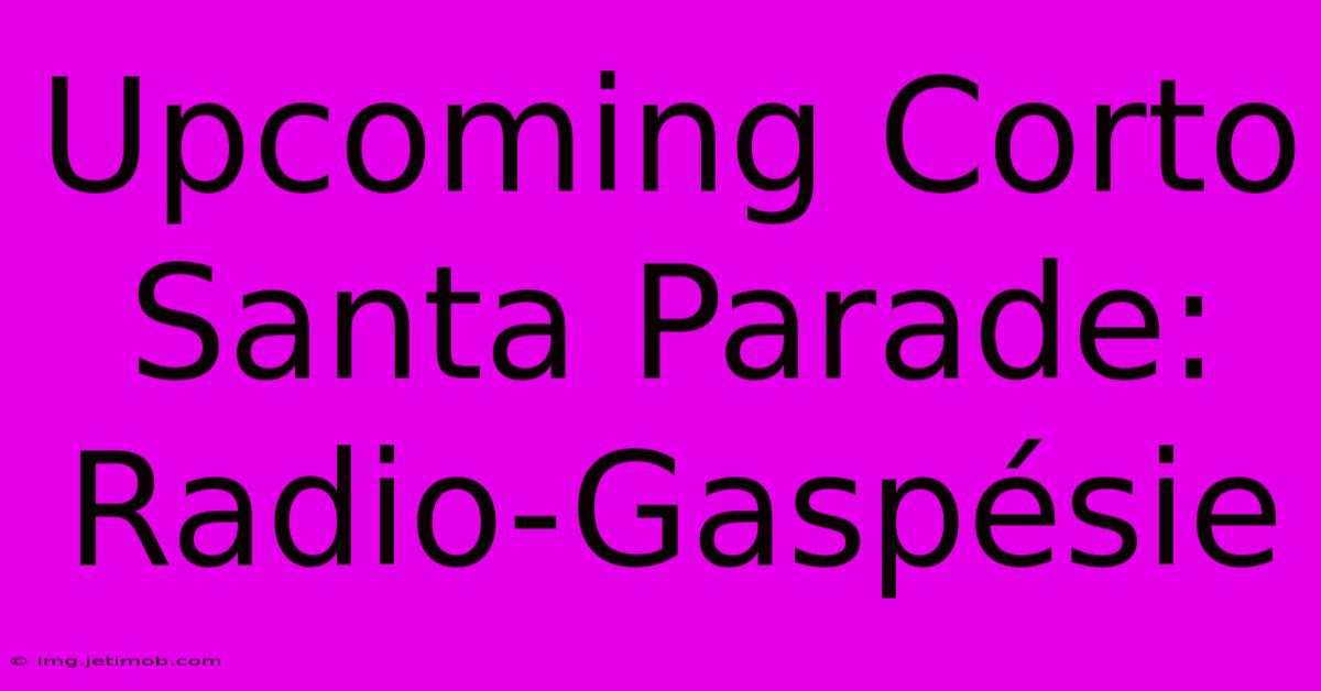 Upcoming Corto Santa Parade: Radio-Gaspésie