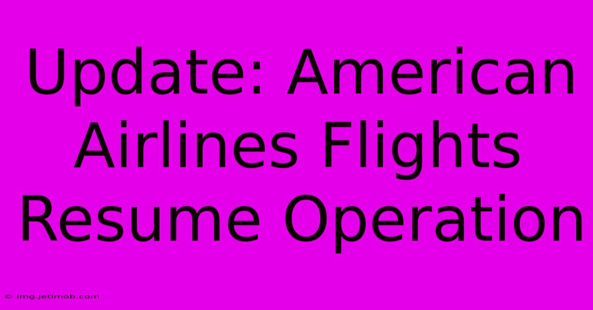 Update: American Airlines Flights Resume Operation