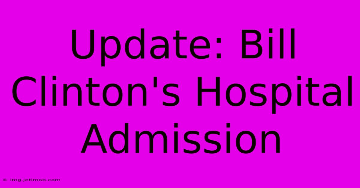 Update: Bill Clinton's Hospital Admission