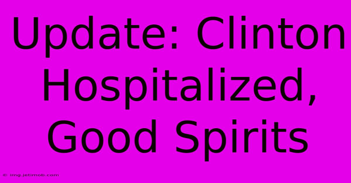 Update: Clinton Hospitalized, Good Spirits