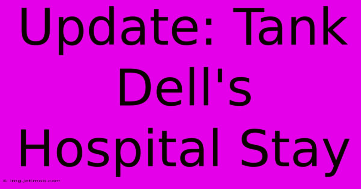 Update: Tank Dell's Hospital Stay