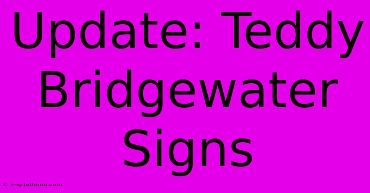 Update: Teddy Bridgewater Signs