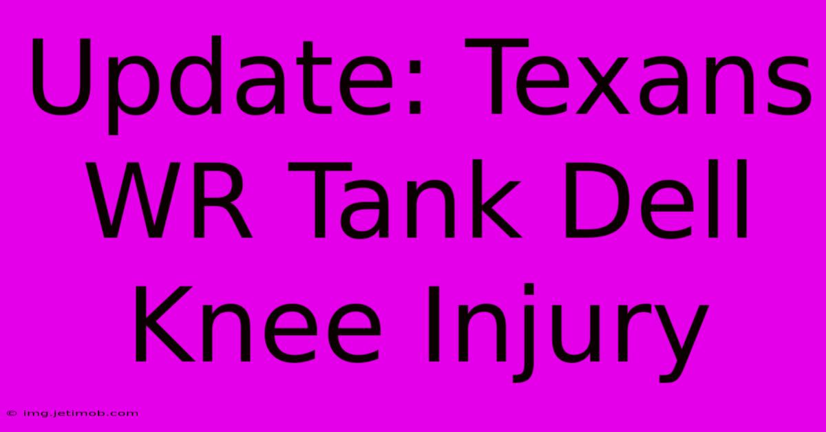 Update: Texans WR Tank Dell Knee Injury