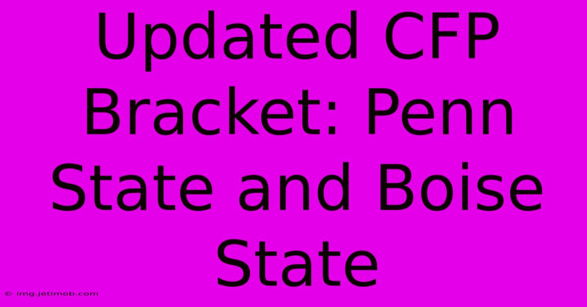 Updated CFP Bracket: Penn State And Boise State