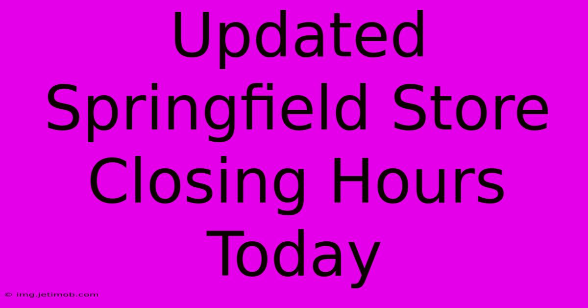 Updated Springfield Store Closing Hours Today