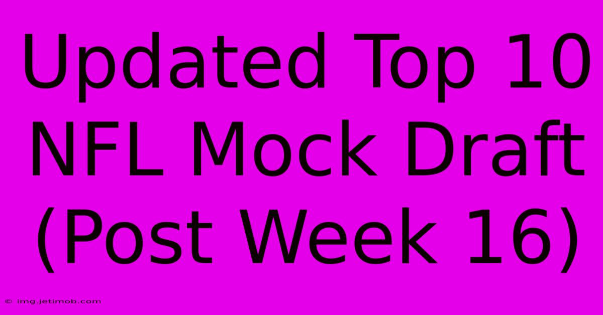 Updated Top 10 NFL Mock Draft (Post Week 16)