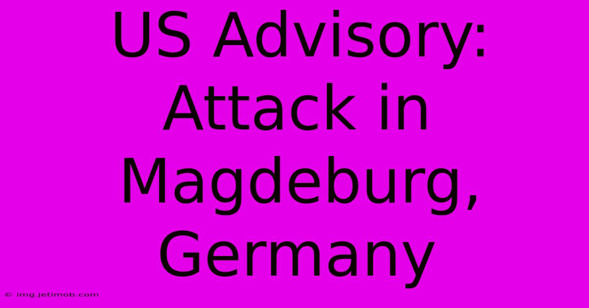 US Advisory: Attack In Magdeburg, Germany