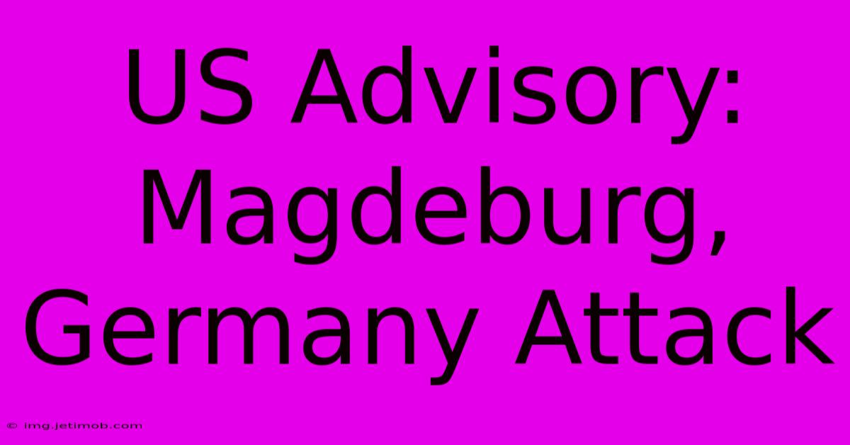 US Advisory: Magdeburg, Germany Attack