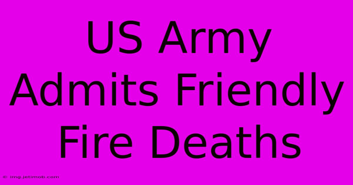 US Army Admits Friendly Fire Deaths