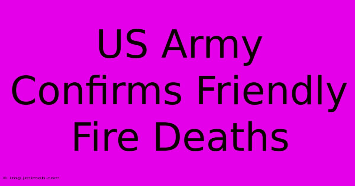 US Army Confirms Friendly Fire Deaths