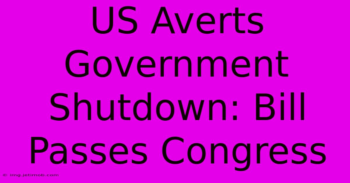 US Averts Government Shutdown: Bill Passes Congress