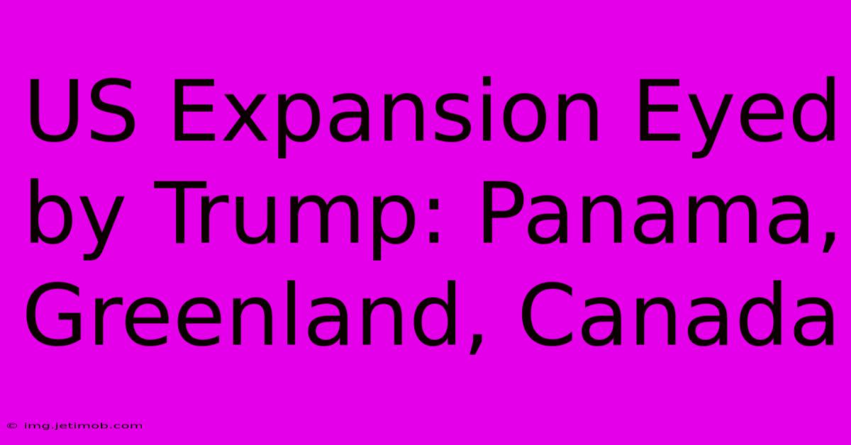 US Expansion Eyed By Trump: Panama, Greenland, Canada