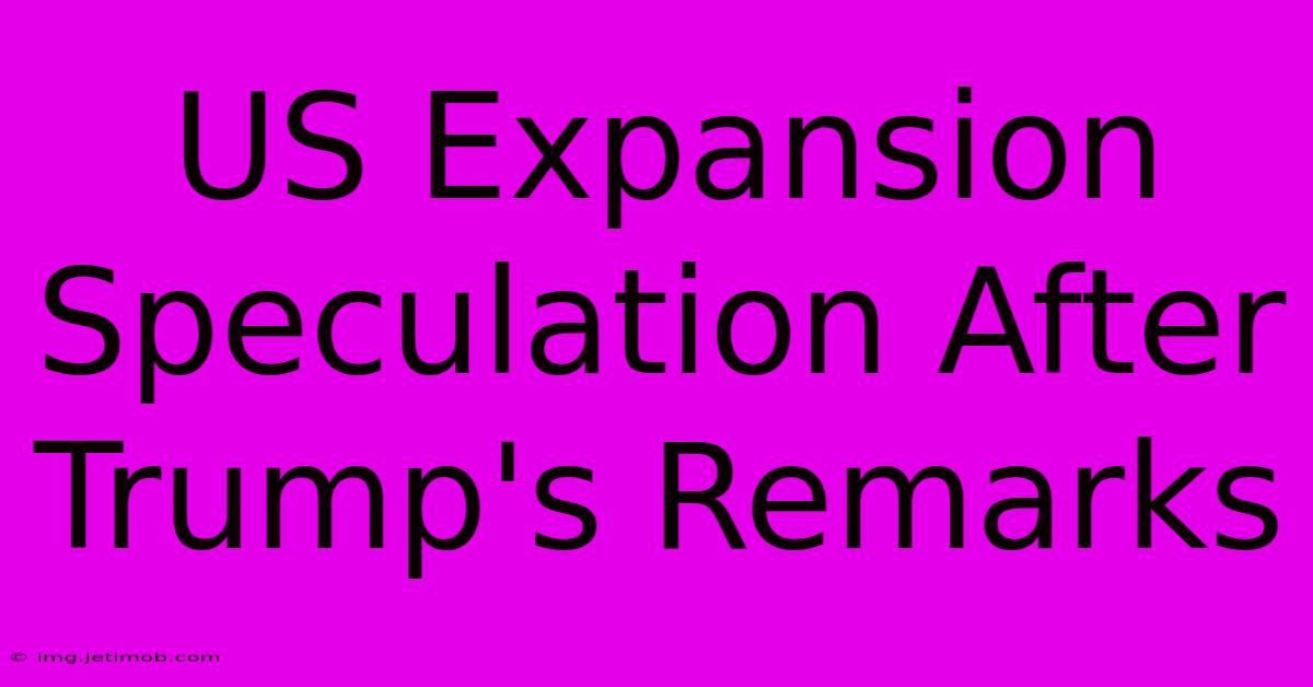 US Expansion Speculation After Trump's Remarks