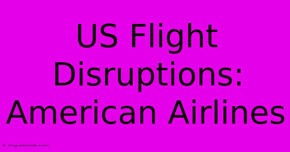 US Flight Disruptions: American Airlines