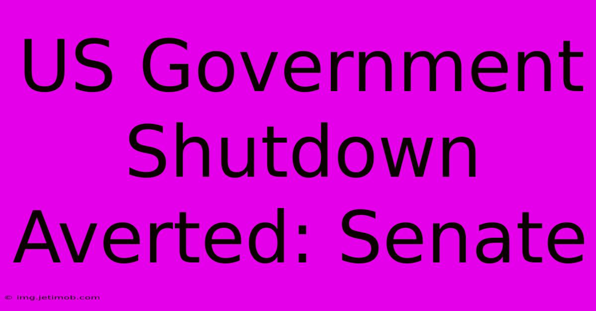 US Government Shutdown Averted: Senate