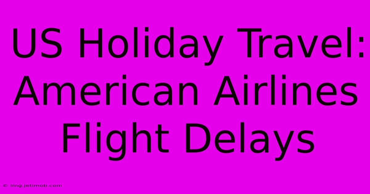 US Holiday Travel: American Airlines Flight Delays