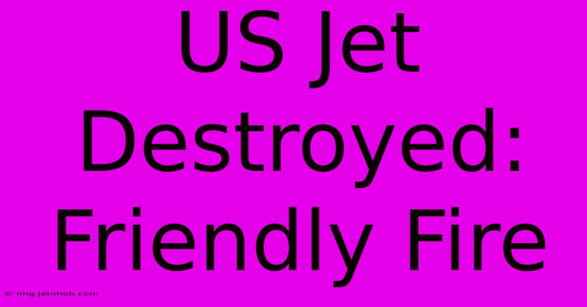 US Jet Destroyed: Friendly Fire