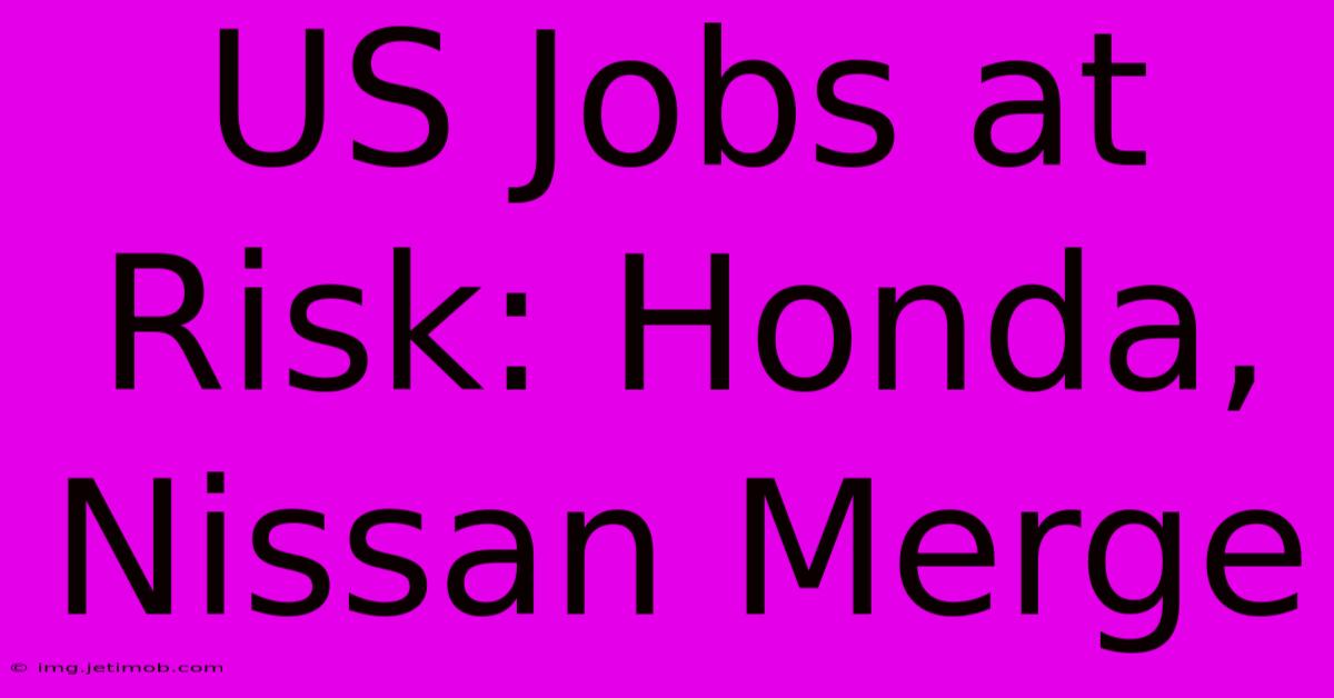 US Jobs At Risk: Honda, Nissan Merge