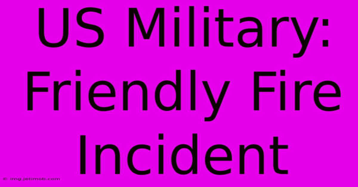 US Military: Friendly Fire Incident