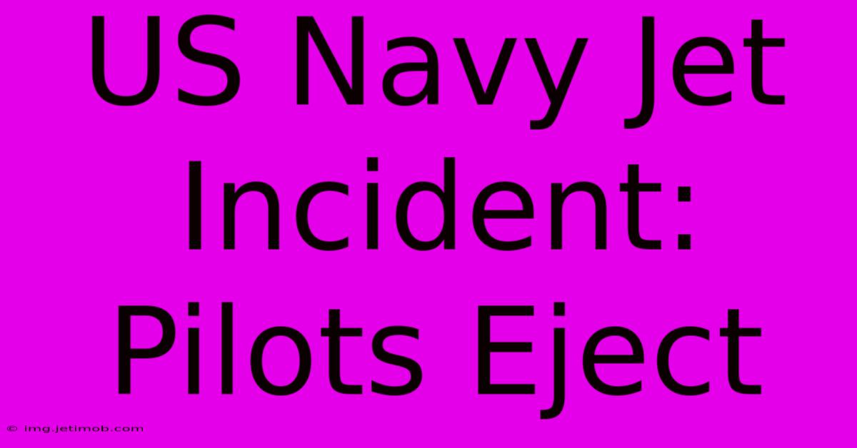 US Navy Jet Incident: Pilots Eject