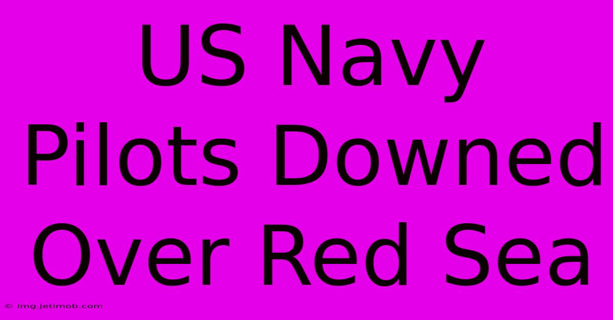 US Navy Pilots Downed Over Red Sea