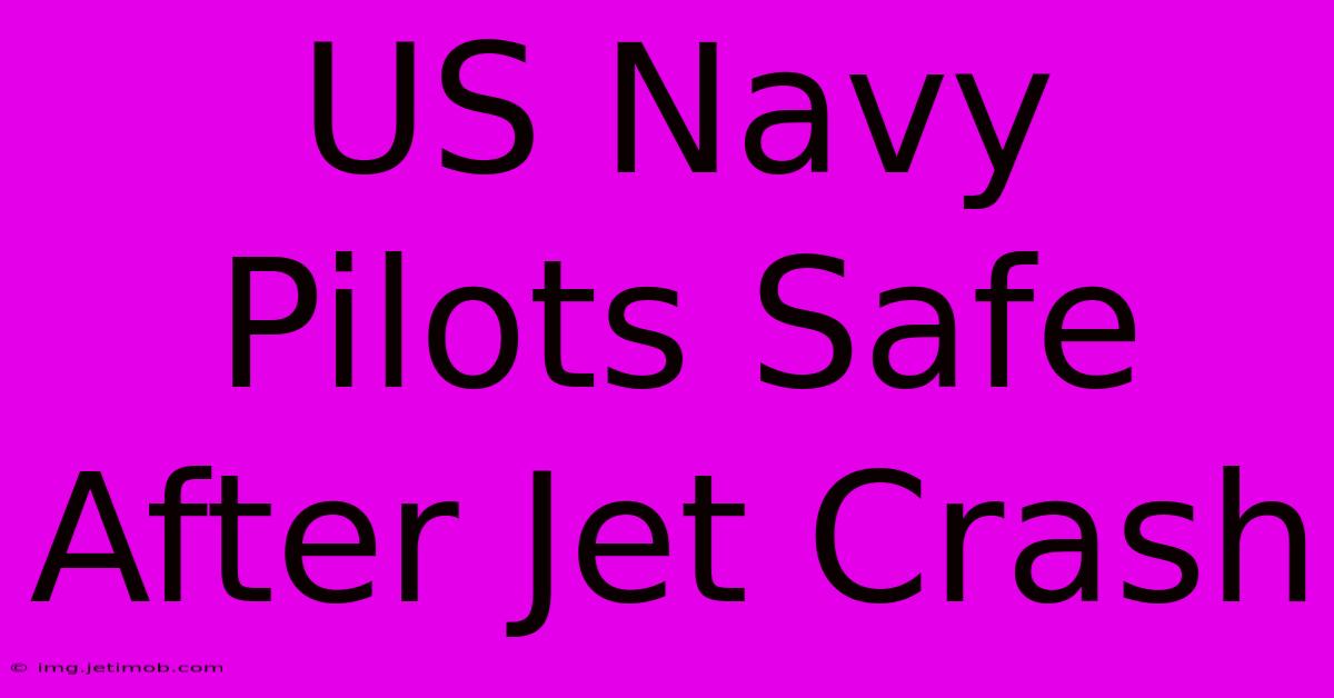 US Navy Pilots Safe After Jet Crash