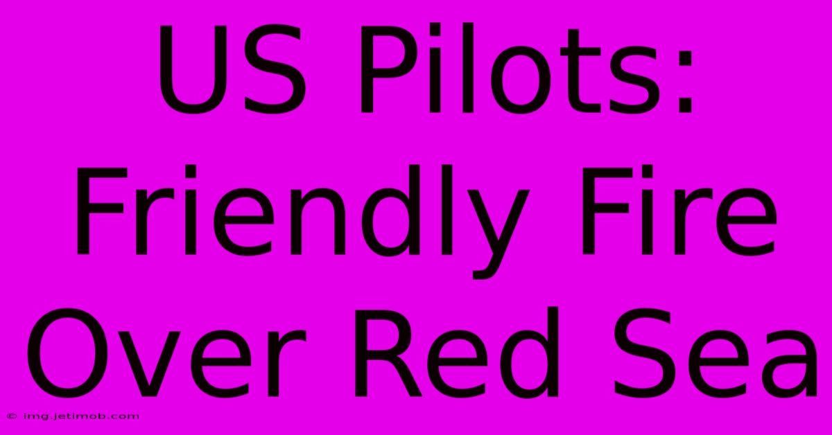 US Pilots: Friendly Fire Over Red Sea