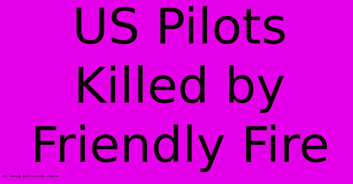 US Pilots Killed By Friendly Fire