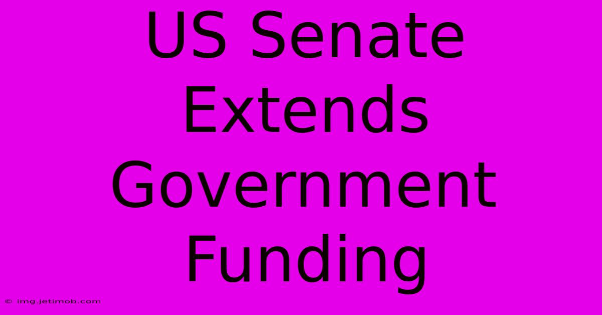 US Senate Extends Government Funding