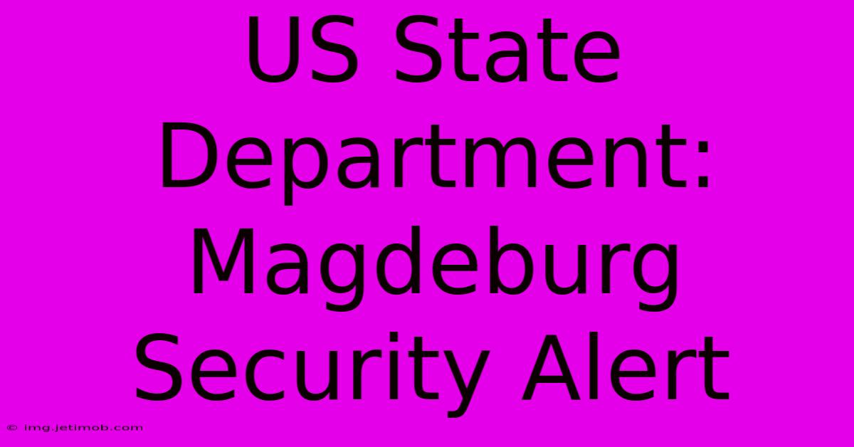 US State Department: Magdeburg Security Alert