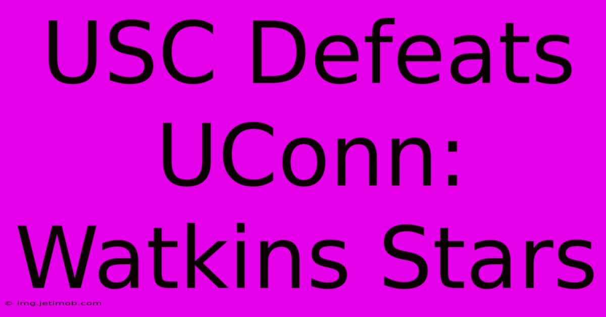 USC Defeats UConn: Watkins Stars