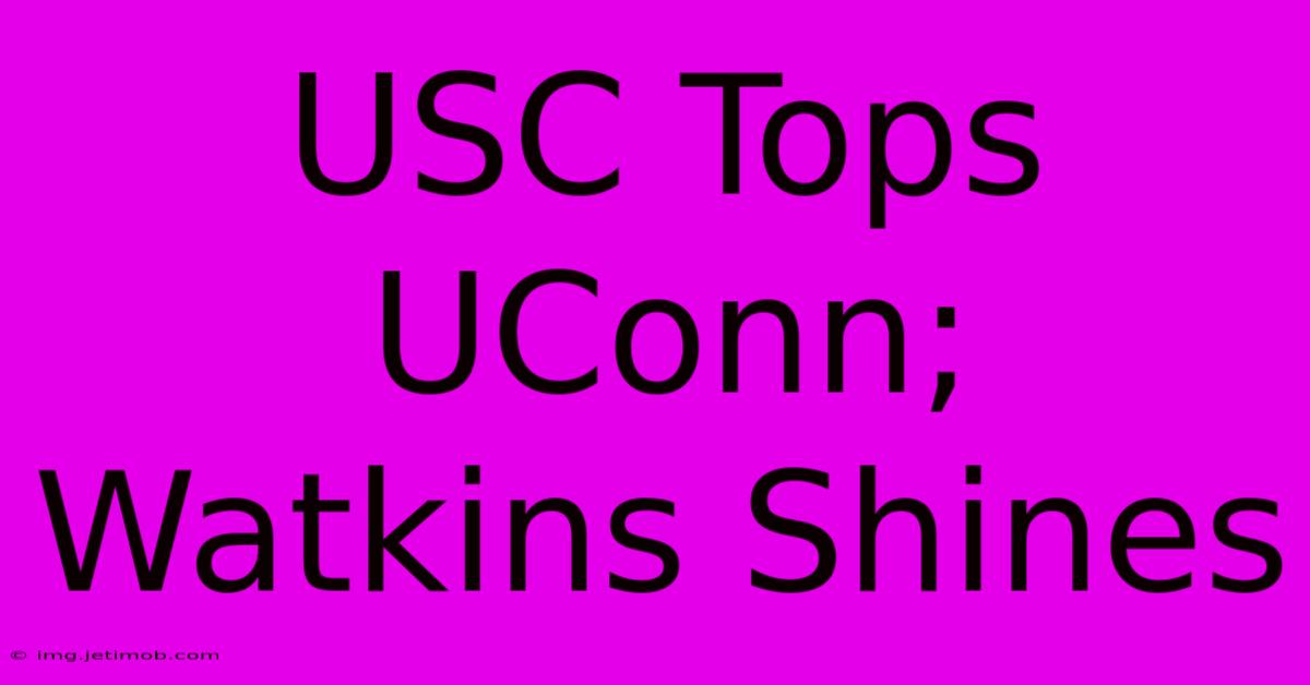 USC Tops UConn; Watkins Shines