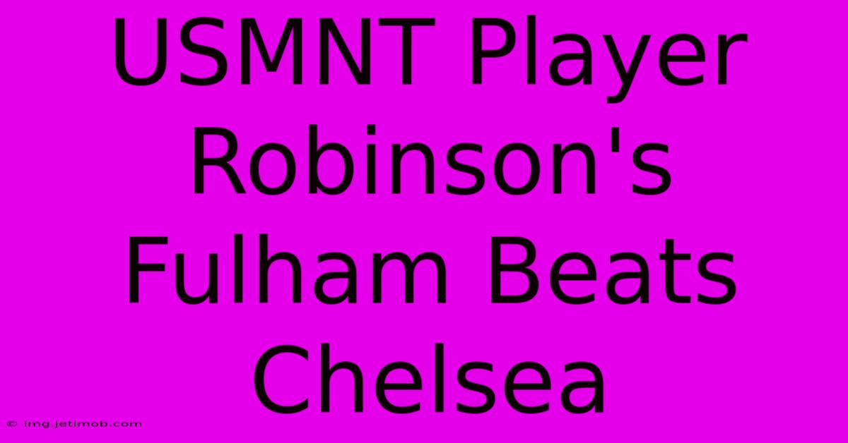 USMNT Player Robinson's Fulham Beats Chelsea