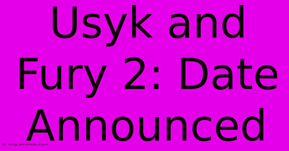 Usyk And Fury 2: Date Announced