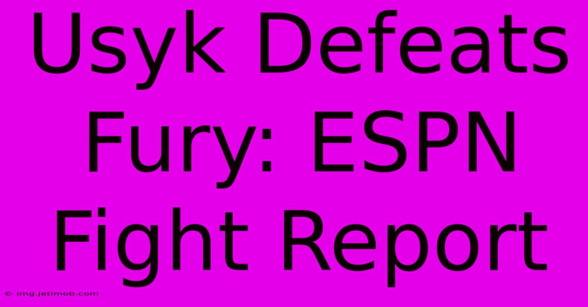 Usyk Defeats Fury: ESPN Fight Report