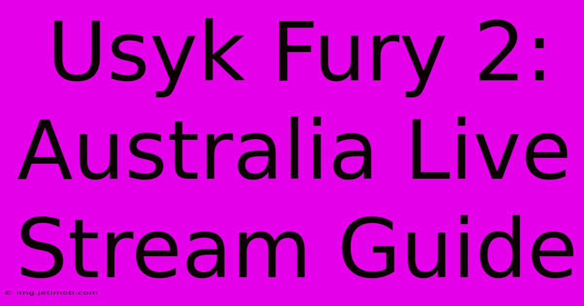 Usyk Fury 2: Australia Live Stream Guide