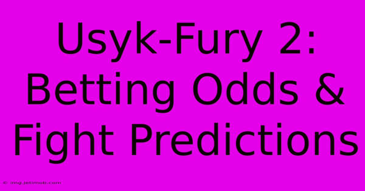 Usyk-Fury 2:  Betting Odds & Fight Predictions