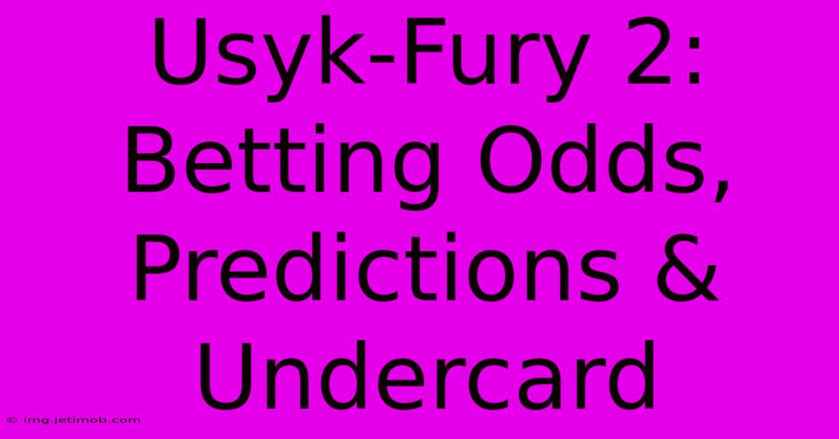 Usyk-Fury 2: Betting Odds, Predictions & Undercard