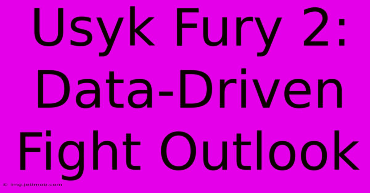 Usyk Fury 2:  Data-Driven Fight Outlook