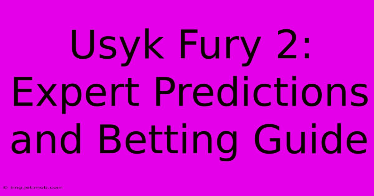 Usyk Fury 2: Expert Predictions And Betting Guide