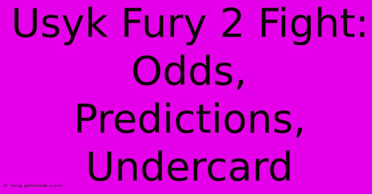 Usyk Fury 2 Fight: Odds, Predictions, Undercard