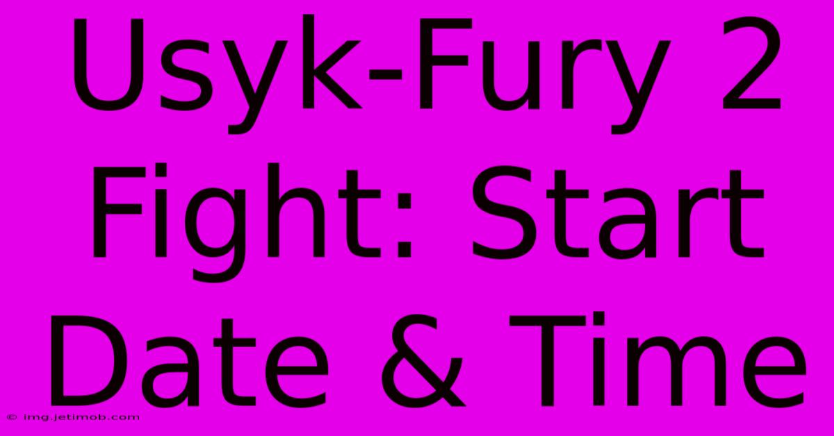 Usyk-Fury 2 Fight: Start Date & Time