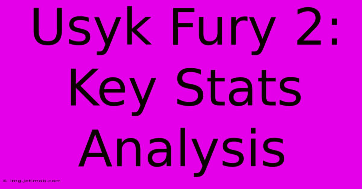 Usyk Fury 2: Key Stats Analysis