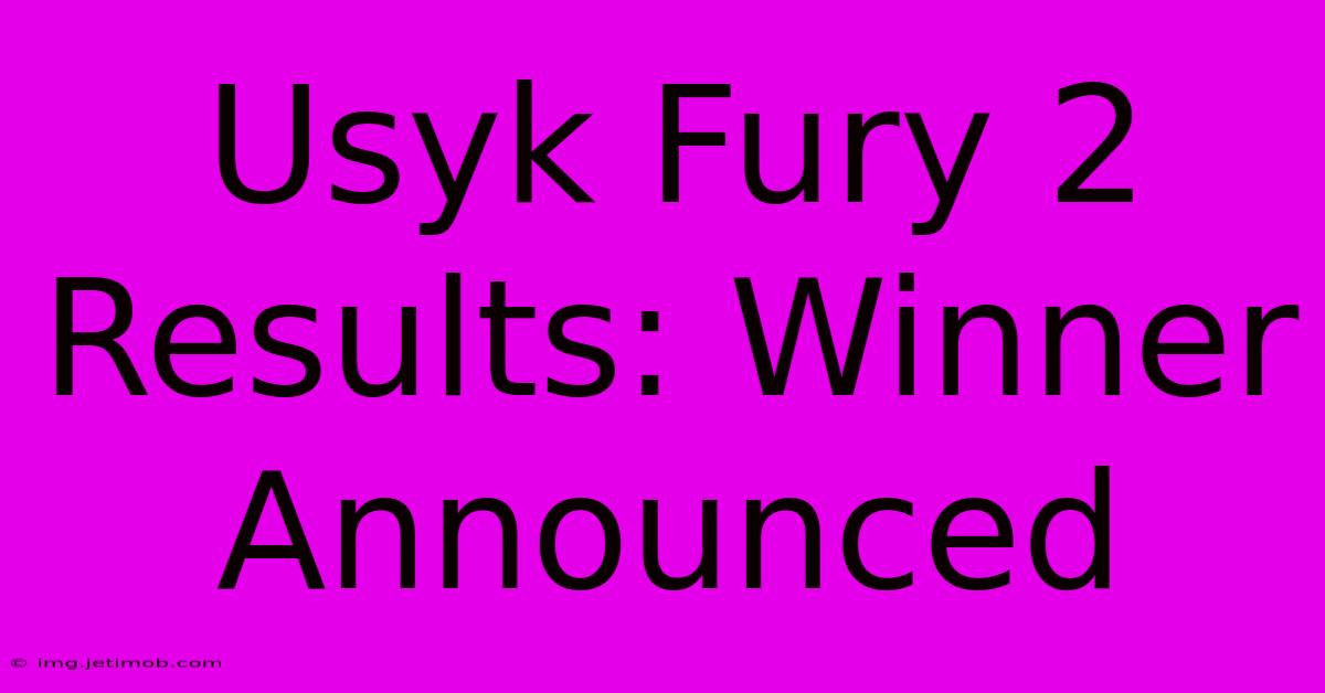 Usyk Fury 2 Results: Winner Announced