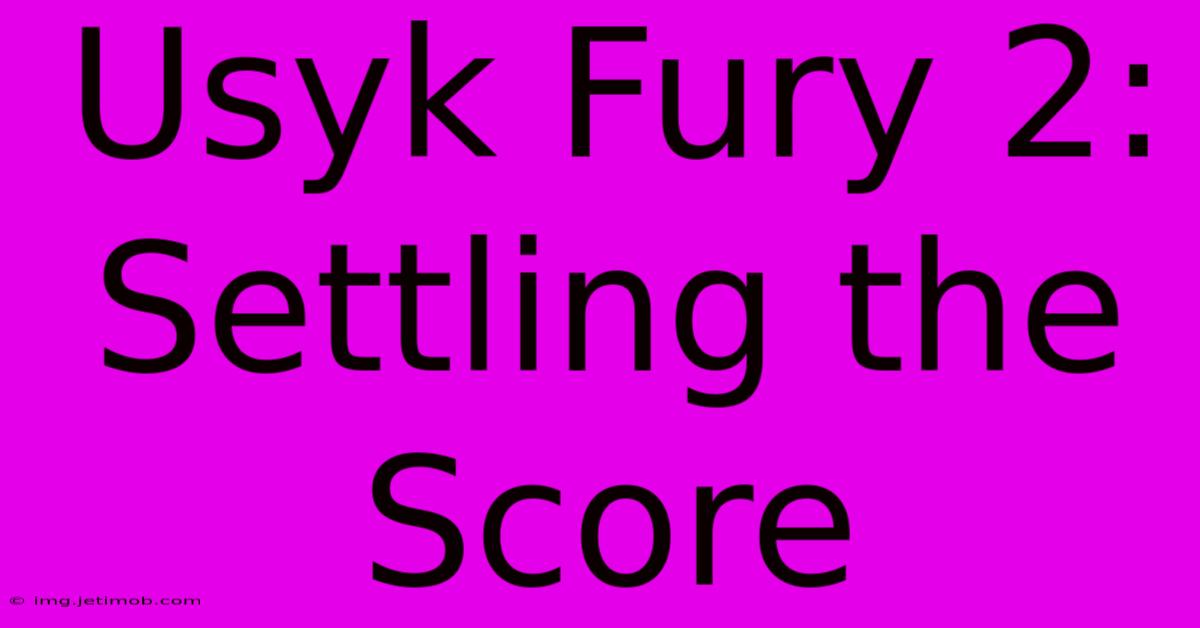 Usyk Fury 2:  Settling The Score