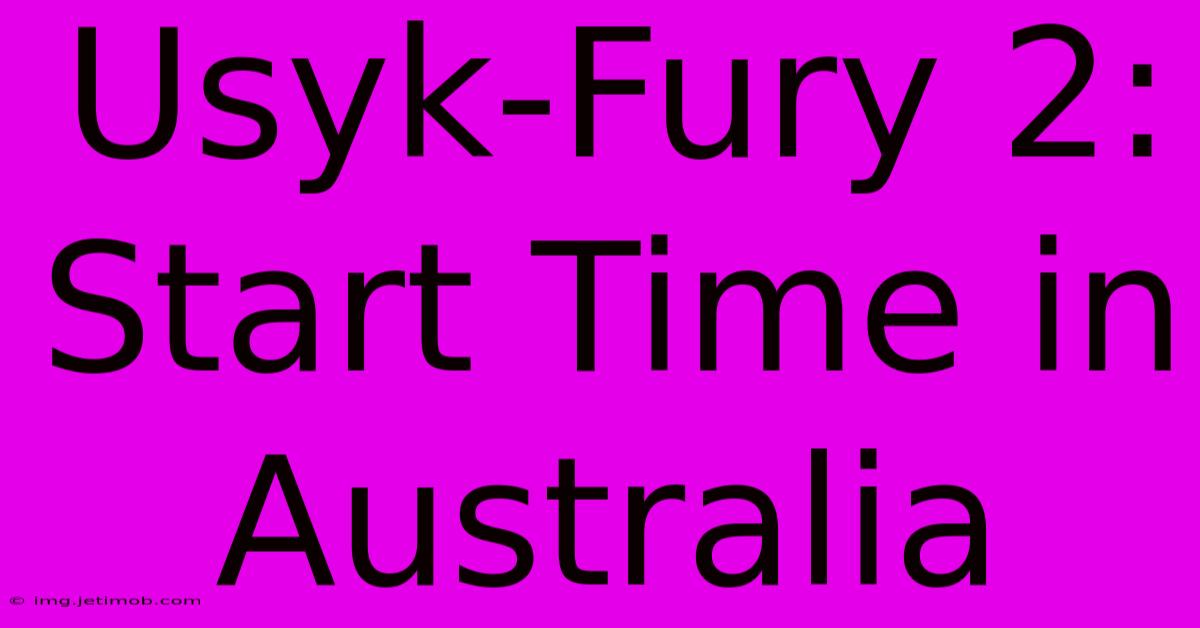 Usyk-Fury 2: Start Time In Australia