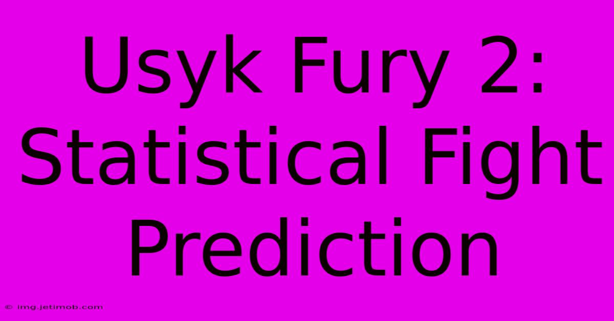 Usyk Fury 2: Statistical Fight Prediction