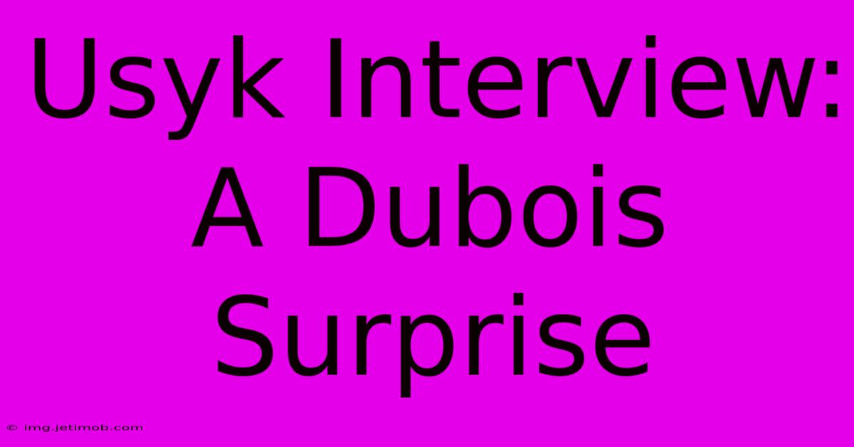 Usyk Interview: A Dubois Surprise