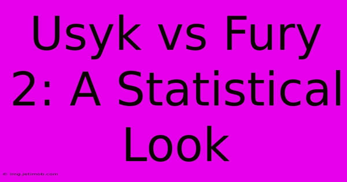 Usyk Vs Fury 2: A Statistical Look