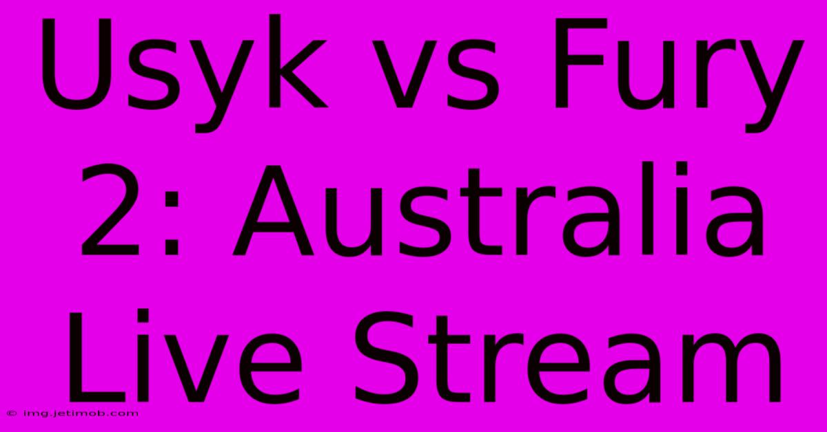 Usyk Vs Fury 2: Australia Live Stream